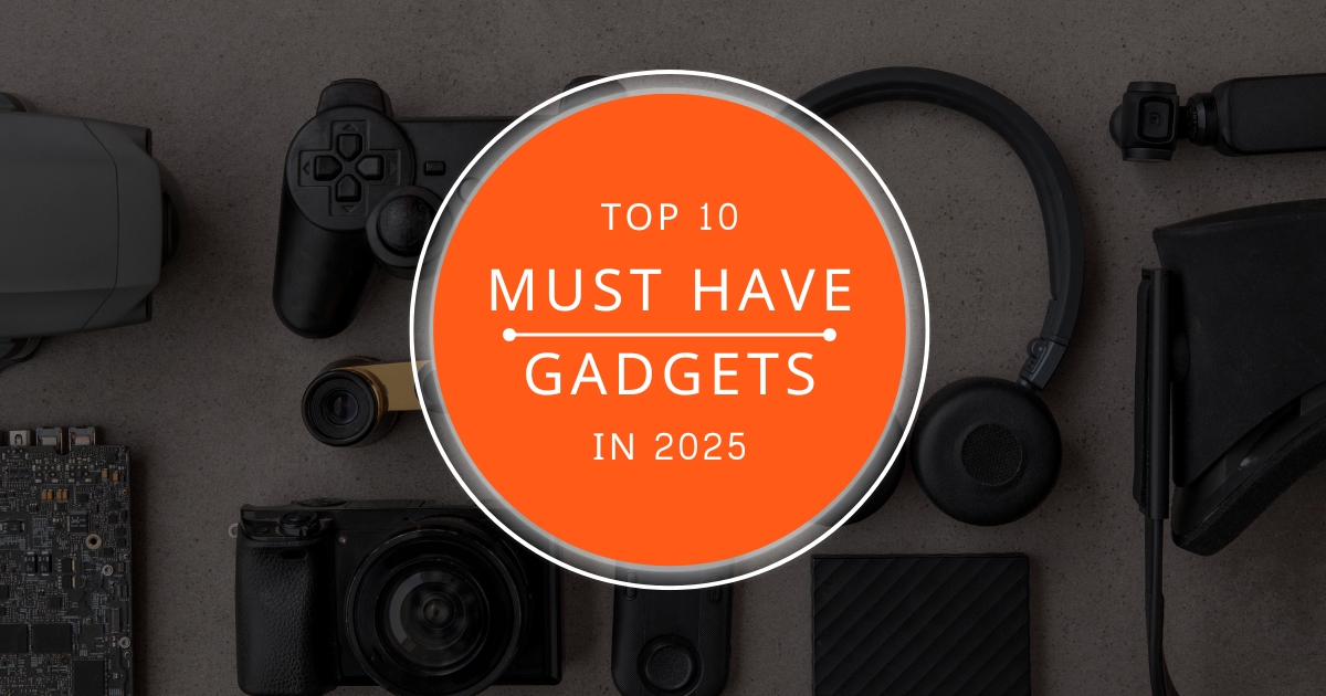 Top 10 Tech Gadgets in 2025 You Must Have